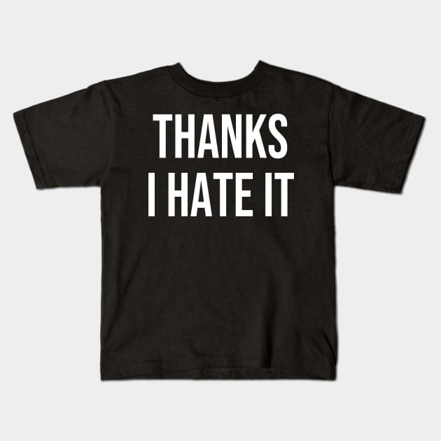 Thanks I Hate It Kids T-Shirt by StickSicky